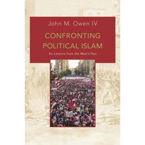 Confronting Political Islam - by  John M Owen (Paperback) - 1 of 1