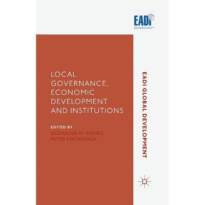 Local Governance, Economic Development and Institutions - (Eadi Global Development) by  G Gomez & P Knorringa (Paperback)