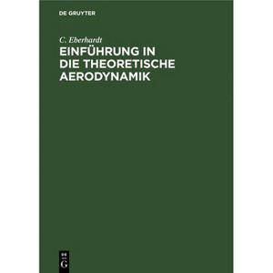 Einführung in Die Theoretische Aerodynamik - by  C Eberhardt (Hardcover) - 1 of 1