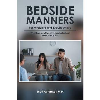 Bedside Manners for Physicians and everybody else - by  Scott Abramson (Paperback)