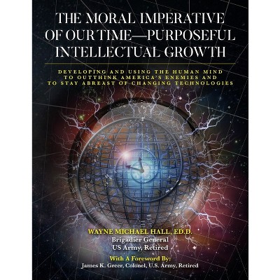 The Moral Imperative of Our Time- Purposeful Intellectual Growth. - by  Ed D Wayne Michael Hall (Paperback)