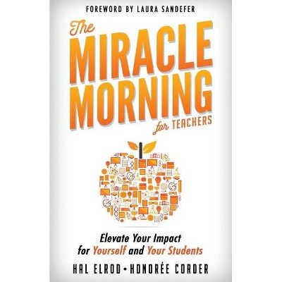 The Miracle Morning for Teachers - by  Honoree Corder & Hal Elrod (Paperback)