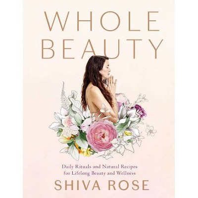 Whole Beauty - by  Shiva Rose (Hardcover)