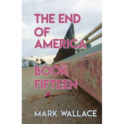 The End of America, Book Fifteen - by  Mark Wallace (Paperback)