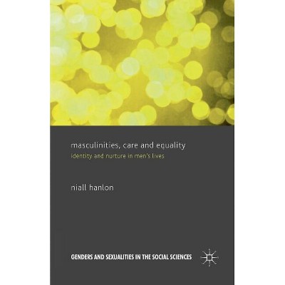 Masculinities, Care and Equality - (Genders and Sexualities in the Social Sciences) by  N Hanlon (Paperback)