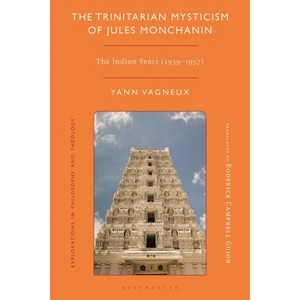 The Trinitarian Mysticism of Jules Monchanin - (Explorations in Philosophy and Theology) by  Yann Vagneux (Hardcover) - 1 of 1