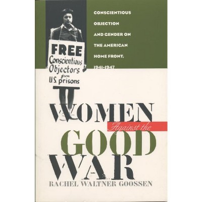 Women Against the Good War - (Gender and American Culture) by  Rachel Waltner Goossen (Paperback)