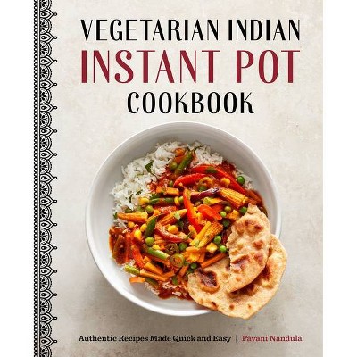 Vegetarian Indian Instant Pot Cookbook - by  Pavani Nandula (Paperback)