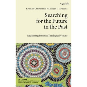 Searching for the Future in the Past - (T&t Clark Renewing Feminist Theology as Inclusive Radical PRAXIS) (Hardcover) - 1 of 1