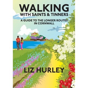 Walking with Saints and Tinners. Walking the Saints Way and other routes. - by  Liz Hurley (Paperback) - 1 of 1