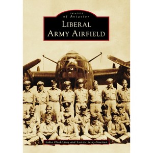Liberal Army Airfield - (Images of Aviation) by  Lidia Hook-Gray & Connie Gray-Bowman (Paperback) - 1 of 1