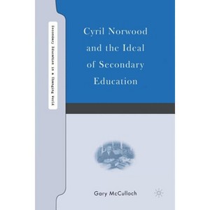 Cyril Norwood and the Ideal of Secondary Education - (Secondary Education in a Changing World) by  G McCulloch (Paperback) - 1 of 1
