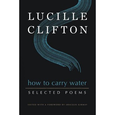 How to Carry Water: Selected Poems of Lucille Clifton - (American Poets Continuum) (Hardcover)