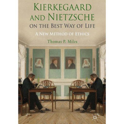 Kierkegaard and Nietzsche on the Best Way of Life - by  Thomas P Miles (Hardcover)