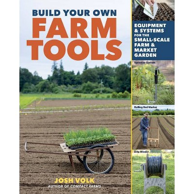 Build Your Own Farm Tools - by  Josh Volk (Paperback)