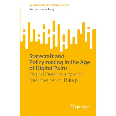 Statecraft and Policymaking in the Age of Digital Twins - (Springerbriefs in Political Science) by  Rob Van Kranenburg (Paperback)