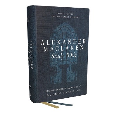 Alexander MacLaren Study Bible: Encouragement and Insights for a Christ-Centered Life (Nkjv, Hardcover, Comfort Print) - by  Thomas Nelson