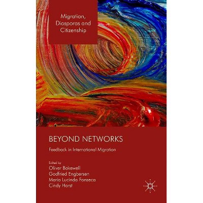 Beyond Networks - (Migration, Diasporas and Citizenship) by  Oliver Bakewell & Godfried Engbersen & Maria Lucinda Fonseca & Cindy Horst (Hardcover)