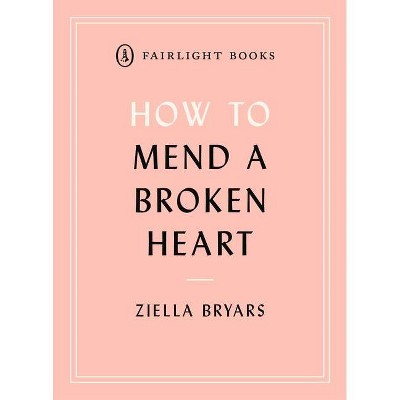 How to Mend a Broken Heart - (Fairlight's How To... Modern Living) by  Ziella Bryars (Paperback)