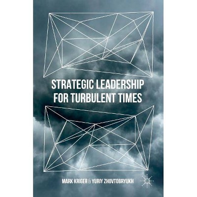 Strategic Leadership for Turbulent Times - by  Mark Kriger & Yuriy Zhovtobryukh (Hardcover)