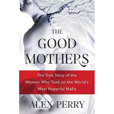  The Good Mothers - by  Alex Perry (Hardcover) 