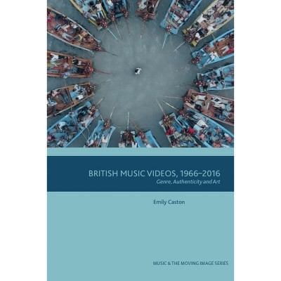 British Music Videos 1966 - 2016 - (Music and the Moving Image) by  Emily Caston (Paperback)