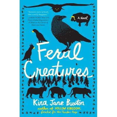 Feral Creatures - by  Kira Jane Buxton (Hardcover)