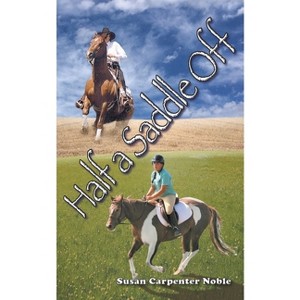 Half a Saddle Off - by  Susan Carpenter Noble (Paperback) - 1 of 1