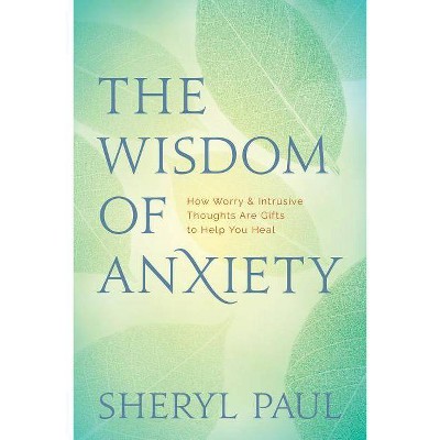 The Wisdom of Anxiety - by  Sheryl Paul (Paperback)