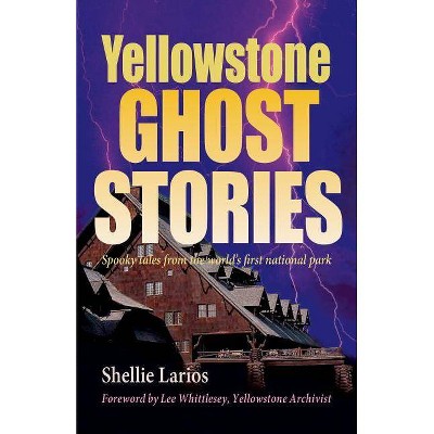 Yellowstone Ghost Stories - by  Shellie Larios (Paperback)