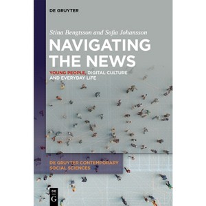 Navigating the News - (De Gruyter Contemporary Social Sciences) by  Stina Bengtsson & Sofia Johansson (Paperback) - 1 of 1