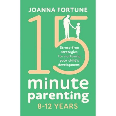 15-Minute Parenting 8-12 Years - (The Language of Play) by  Joanna Fortune (Paperback)