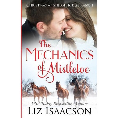 The Mechanics of Mistletoe - (Shiloh Ridge Ranch in Three Rivers Romance) by  Liz Isaacson (Paperback)