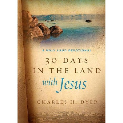 30 Days in the Land with Jesus - by  Charles H Dyer (Hardcover)