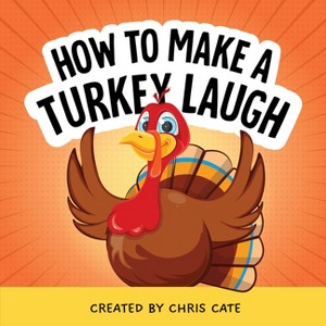 How to Make a Turkey Laugh - (How to Make Them Laugh) by Chris Cate (Hardcover) - 1 of 1