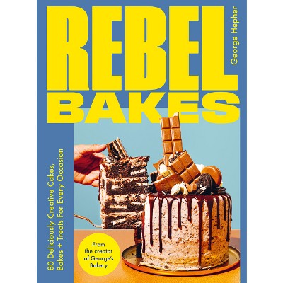 Rebel Bakes - by  George Hepher (Hardcover)