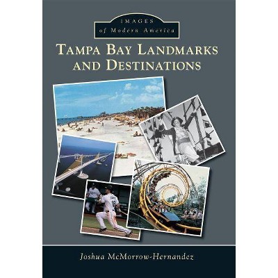 Tampa Bay Landmarks and Destinations - (Images of Modern America) by  Joshua McMorrow-Hernandez (Paperback)