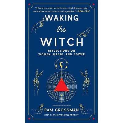 Waking the Witch - by  Pam Grossman (Hardcover)
