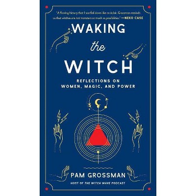 Waking the Witch - by  Pam Grossman (Hardcover)