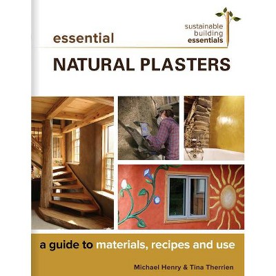 Essential Natural Plasters - (Sustainable Building Essentials) by  Michael Henry & Tina Therrien (Paperback)