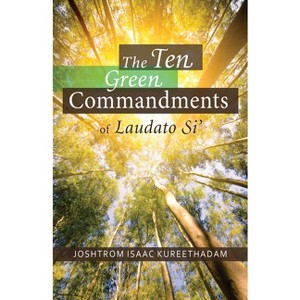 The Ten Green Commandments of Laudato Si' - by  Joshtrom Kureethadam (Paperback) - 1 of 1