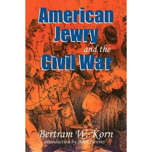 American Jewry and the Civil War - by  Bertram Wallace Korn (Paperback) - 1 of 1