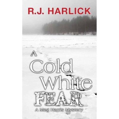 A Cold White Fear - (Meg Harris Mystery) by  R J Harlick (Paperback)