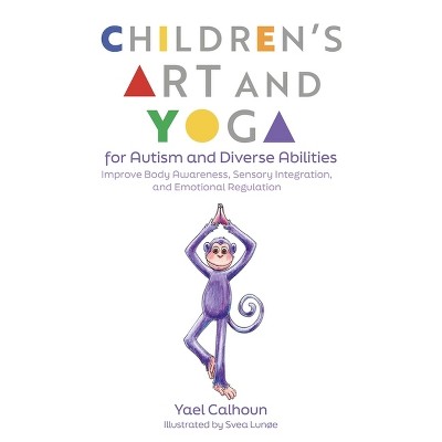 Children's Art and Yoga for Autism and Diverse Abilities - by  Yael Calhoun (Paperback)