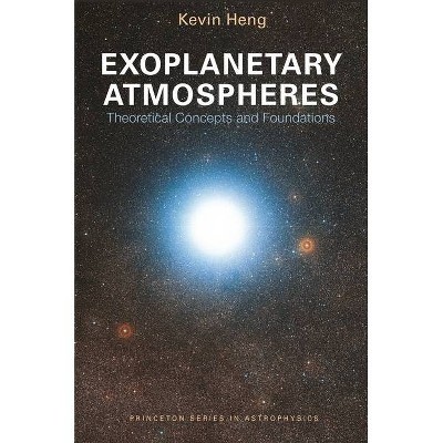 Exoplanetary Atmospheres - (Princeton Astrophysics) by  Kevin Heng (Hardcover)