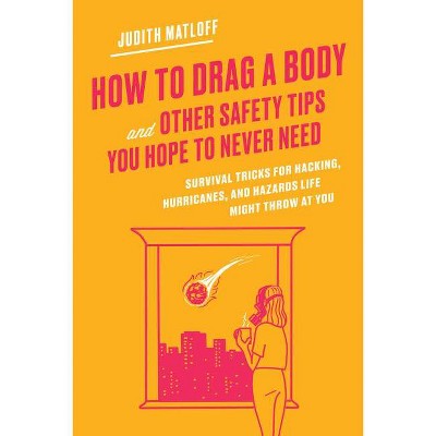 How to Drag a Body and Other Safety Tips You Hope to Never Need - by  Judith Matloff (Hardcover)