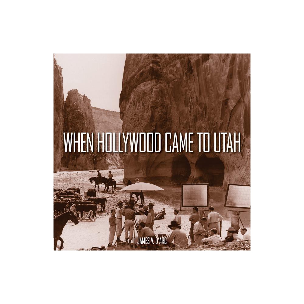 When Hollywood Came to Utah - by James V DArc (Hardcover)