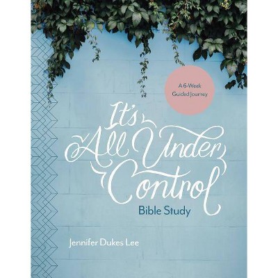 It's All Under Control Bible Study - by  Jennifer Dukes Lee (Paperback)