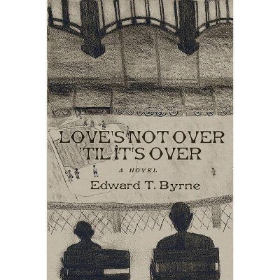 Love's Not Over 'til It's Over - by  Edward Byrne (Paperback)