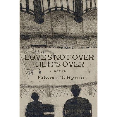 Love's Not Over 'til It's Over - by  Edward Byrne (Paperback)